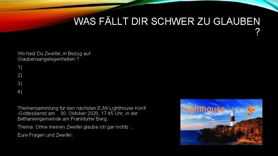 WAS FÄLLT DIR SCHWER ZU GLAUBEN ? Wo hast Du Zweifel, in Bezug auf