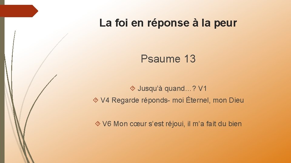 La foi en réponse à la peur Psaume 13 Jusqu’à quand…? V 1 V