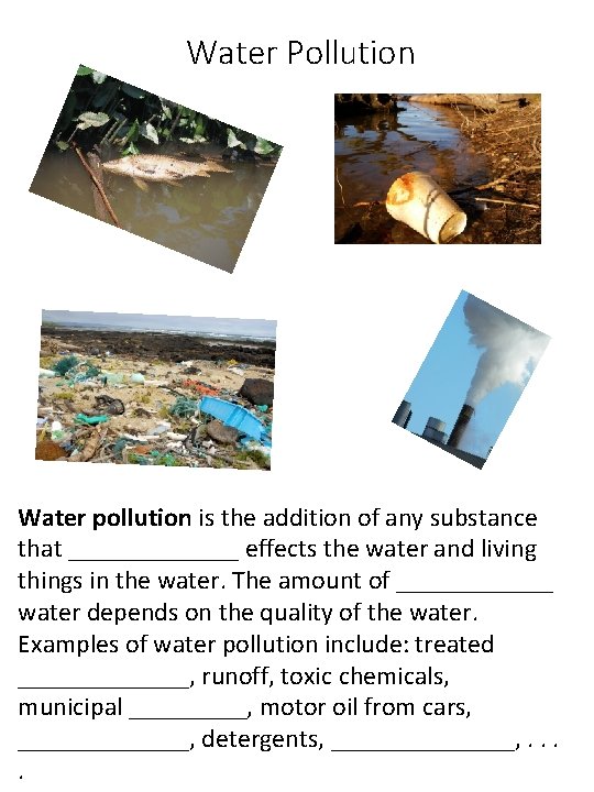 Water Pollution Water pollution is the addition of any substance that _______ effects the