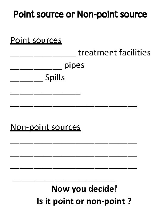 Point source or Non-point source Point sources _______ treatment facilities ______ pipes _______ Spills