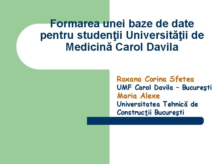 Formarea unei baze de date pentru studenţii Universităţii de Medicină Carol Davila Roxana Corina