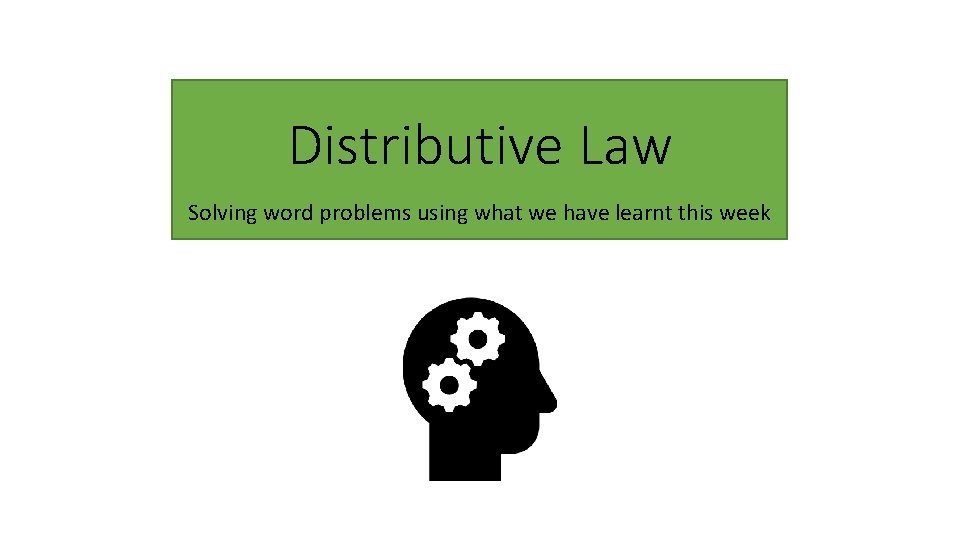 Distributive Law Solving word problems using what we have learnt this week 