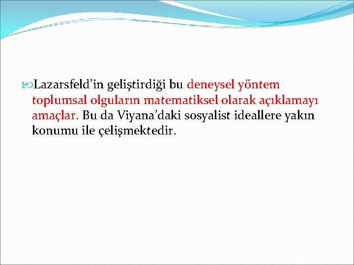  Lazarsfeld’in geliştirdiği bu deneysel yöntem toplumsal olguların matematiksel olarak açıklamayı amaçlar. Bu da