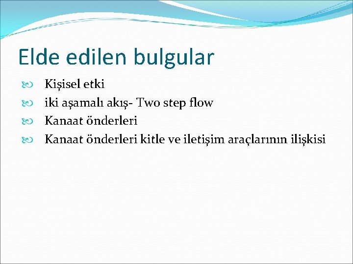 Elde edilen bulgular Kişisel etki iki aşamalı akış- Two step flow Kanaat önderleri kitle