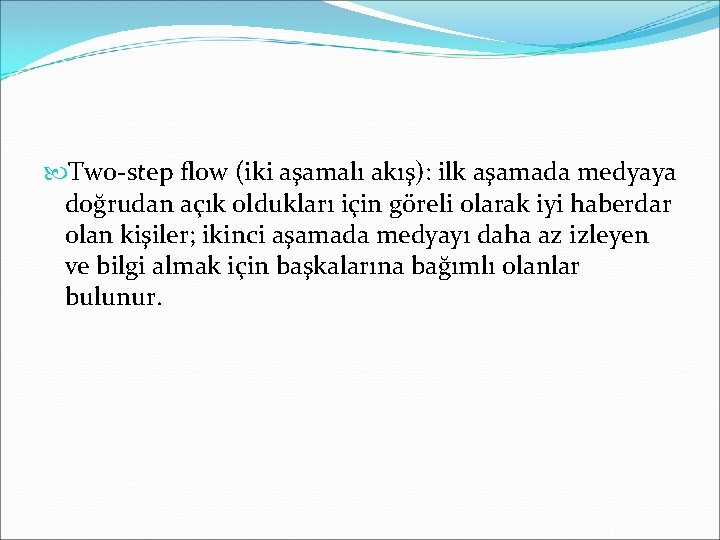  Two-step flow (iki aşamalı akış): ilk aşamada medyaya doğrudan açık oldukları için göreli