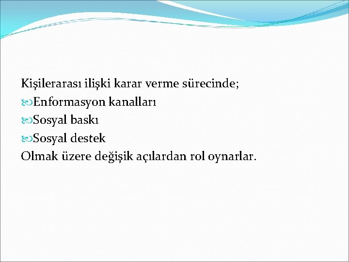 Kişilerarası ilişki karar verme sürecinde; Enformasyon kanalları Sosyal baskı Sosyal destek Olmak üzere değişik