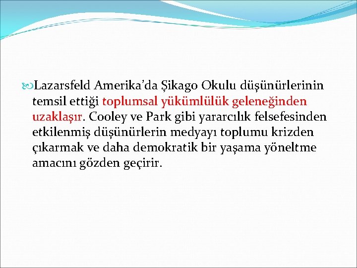  Lazarsfeld Amerika’da Şikago Okulu düşünürlerinin temsil ettiği toplumsal yükümlülük geleneğinden uzaklaşır. Cooley ve