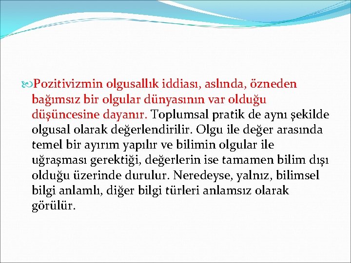  Pozitivizmin olgusallık iddiası, aslında, özneden bağımsız bir olgular dünyasının var olduğu düşüncesine dayanır.