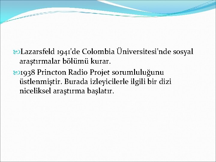  Lazarsfeld 1941’de Colombia Üniversitesi’nde sosyal araştırmalar bölümü kurar. 1938 Princton Radio Projet sorumluluğunu