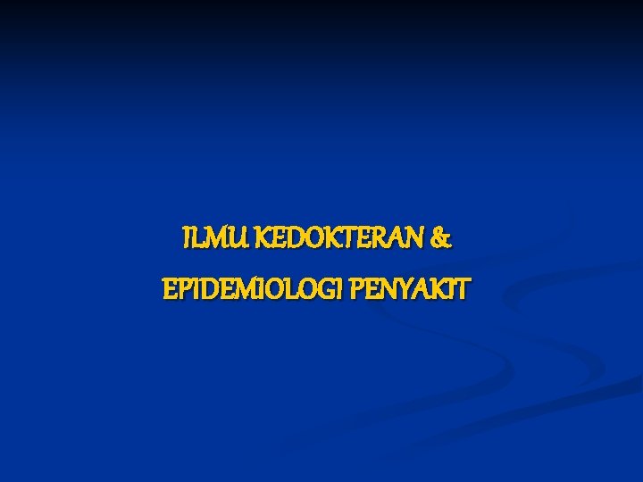 ILMU KEDOKTERAN & EPIDEMIOLOGI PENYAKIT ILMU KEDOKTERAN & EPIDEMIOLOGI PENYAKIT