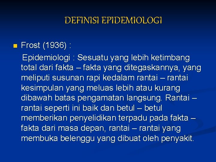DEFINISI EPIDEMIOLOGI n Frost (1936) : Epidemiologi : Sesuatu yang lebih ketimbang total dari DEFINISI EPIDEMIOLOGI n Frost (1936) : Epidemiologi : Sesuatu yang lebih ketimbang total dari