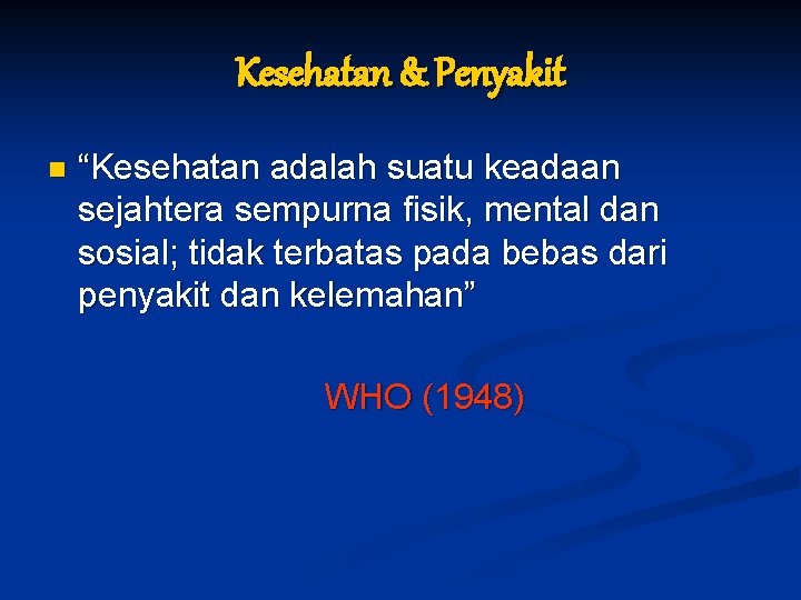 Kesehatan & Penyakit n “Kesehatan adalah suatu keadaan sejahtera sempurna fisik, mental dan sosial; Kesehatan & Penyakit n “Kesehatan adalah suatu keadaan sejahtera sempurna fisik, mental dan sosial;