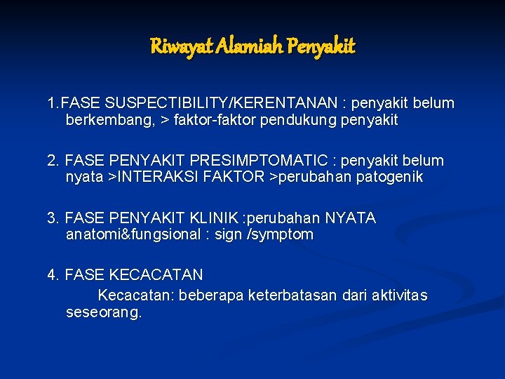 Riwayat Alamiah Penyakit 1. FASE SUSPECTIBILITY/KERENTANAN : penyakit belum berkembang, > faktor-faktor pendukung penyakit Riwayat Alamiah Penyakit 1. FASE SUSPECTIBILITY/KERENTANAN : penyakit belum berkembang, > faktor-faktor pendukung penyakit