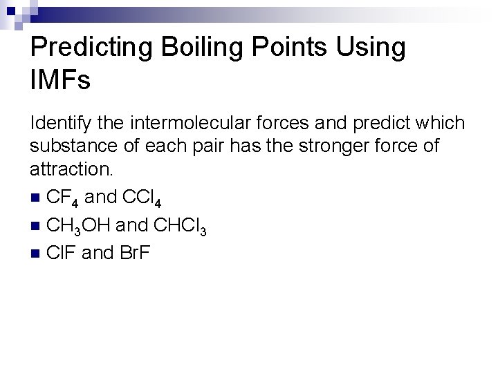 Predicting Boiling Points Using IMFs Identify the intermolecular forces and predict which substance of