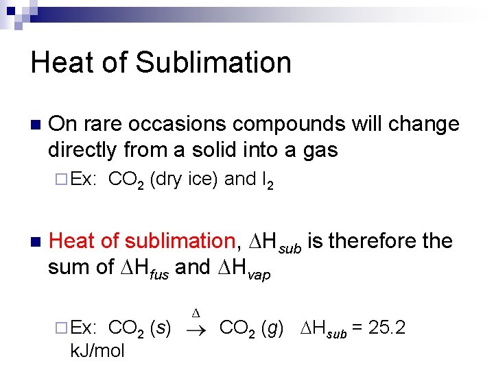 Heat of Sublimation n On rare occasions compounds will change directly from a solid