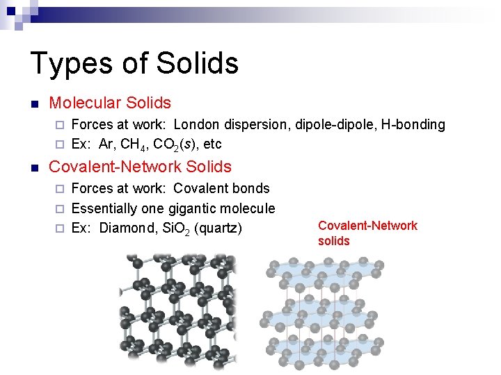 Types of Solids n Molecular Solids Forces at work: London dispersion, dipole-dipole, H-bonding ¨