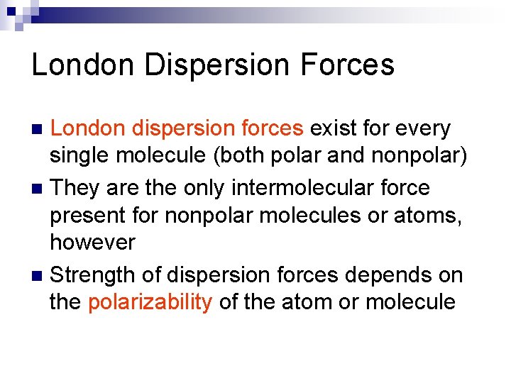 London Dispersion Forces London dispersion forces exist for every single molecule (both polar and