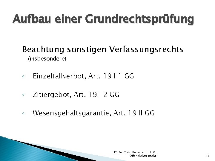 Aufbau einer Grundrechtsprüfung Beachtung sonstigen Verfassungsrechts (insbesondere) ◦ Einzelfallverbot, Art. 19 I 1 GG