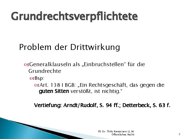 Grundrechtsverpflichtete Problem der Drittwirkung Generalklauseln als „Einbruchstellen“ für die Grundrechte Bsp: Art. 138 I