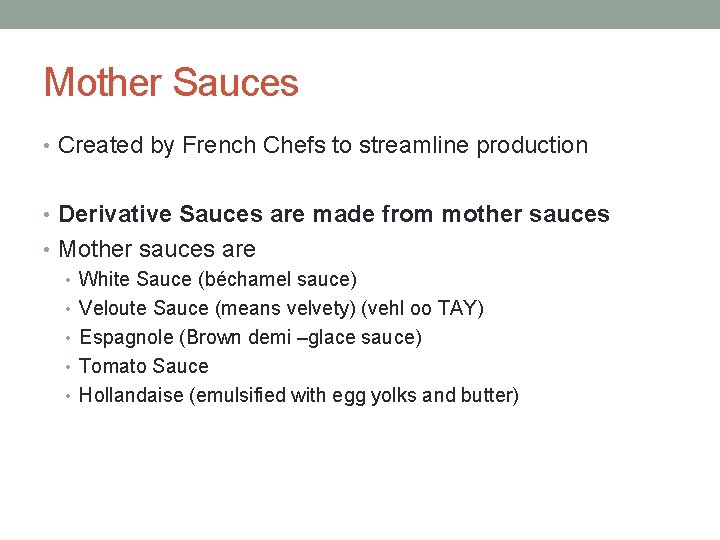 Mother Sauces • Created by French Chefs to streamline production • Derivative Sauces are