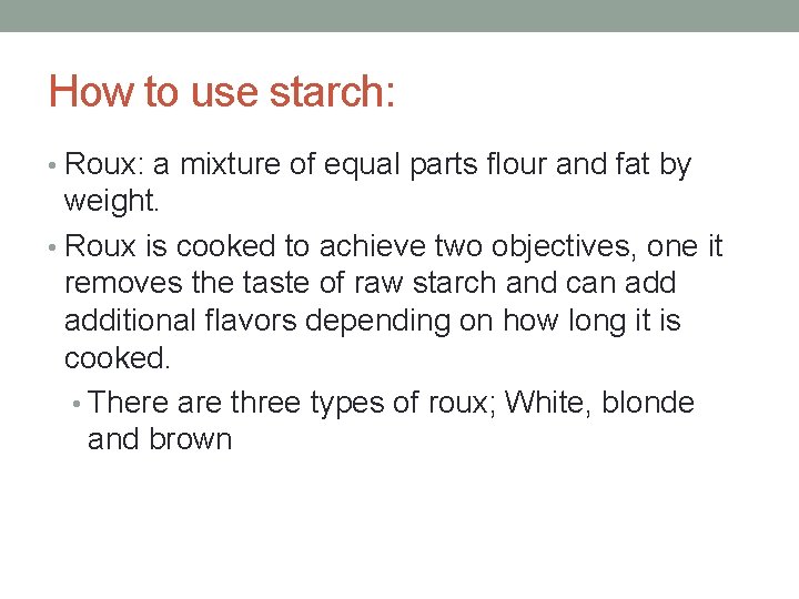 How to use starch: • Roux: a mixture of equal parts flour and fat