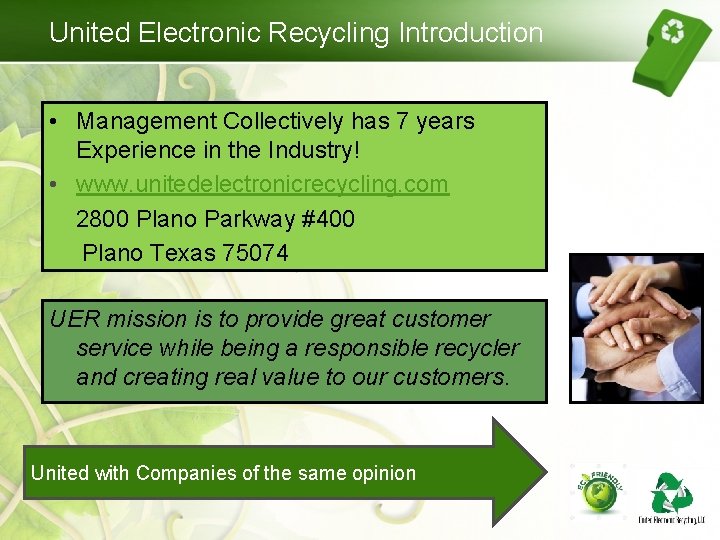 United Electronic Recycling Introduction • Management Collectively has 7 years Experience in the Industry! United Electronic Recycling Introduction • Management Collectively has 7 years Experience in the Industry!