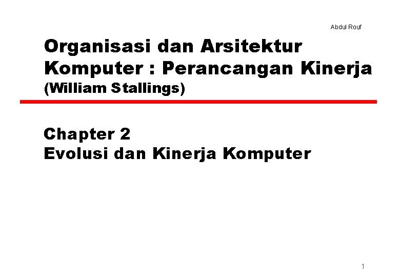 Abdul Rouf Organisasi dan Arsitektur Komputer : Perancangan Kinerja (William Stallings) Chapter 2 Evolusi