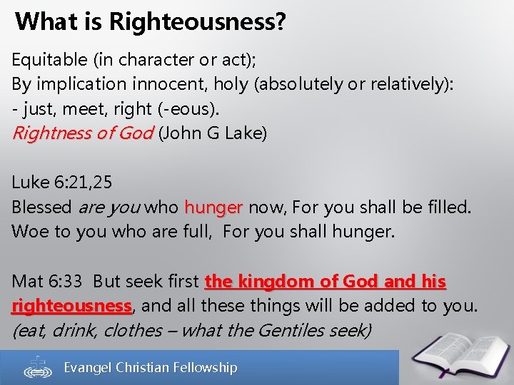 What is Righteousness? Equitable (in character or act); By implication innocent, holy (absolutely or