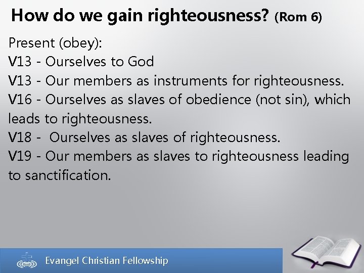 How do we gain righteousness? (Rom 6) Present (obey): V 13 - Ourselves to