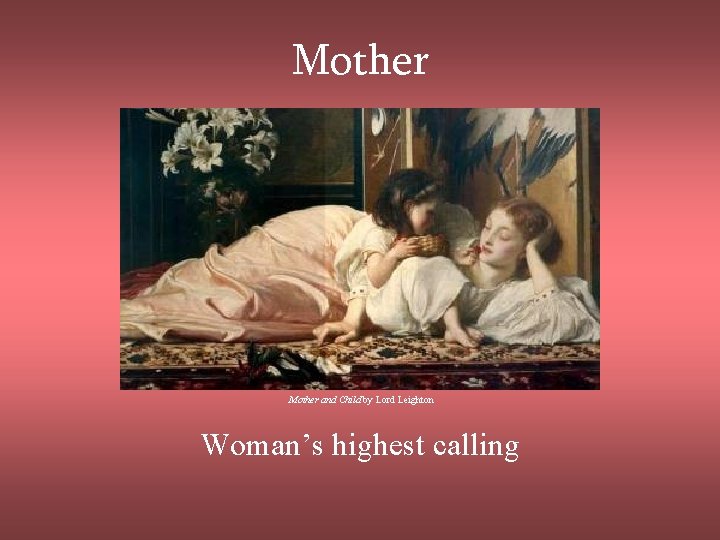 Mother and Child by Lord Leighton Woman’s highest calling 