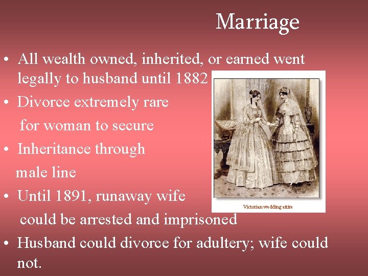 Marriage • All wealth owned, inherited, or earned went legally to husband until 1882