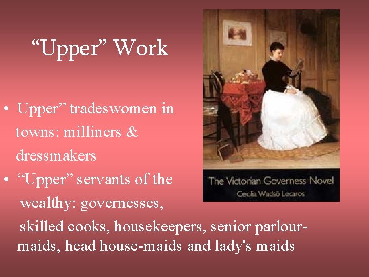 “Upper” Work • Upper” tradeswomen in towns: milliners & dressmakers • “Upper” servants of