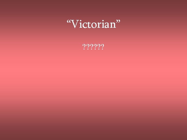 “Victorian” ? ? ? 