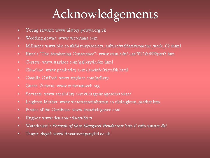 Acknowledgements • Young servant: www. history. powys. org. uk • Wedding gowns: www. victoriana.