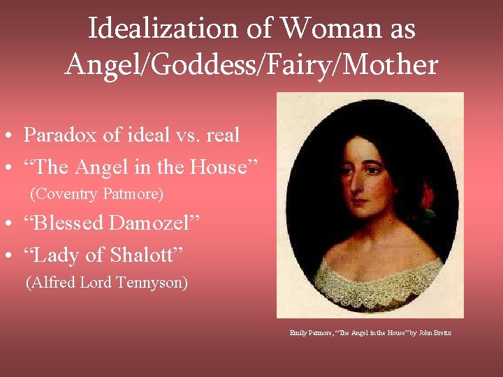 Idealization of Woman as Angel/Goddess/Fairy/Mother • Paradox of ideal vs. real • “The Angel