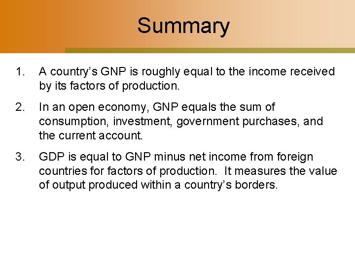 Summary 1. A country’s GNP is roughly equal to the income received by its