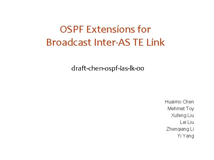 OSPF Extensions for Broadcast Inter-AS TE Link draft-chen-ospf-ias-lk-00 Huaimo Chen Mehmet Toy Xufeng Liu
