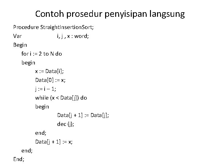 Contoh prosedur penyisipan langsung Procedure Straight. Insertion. Sort; Var i, j , x :