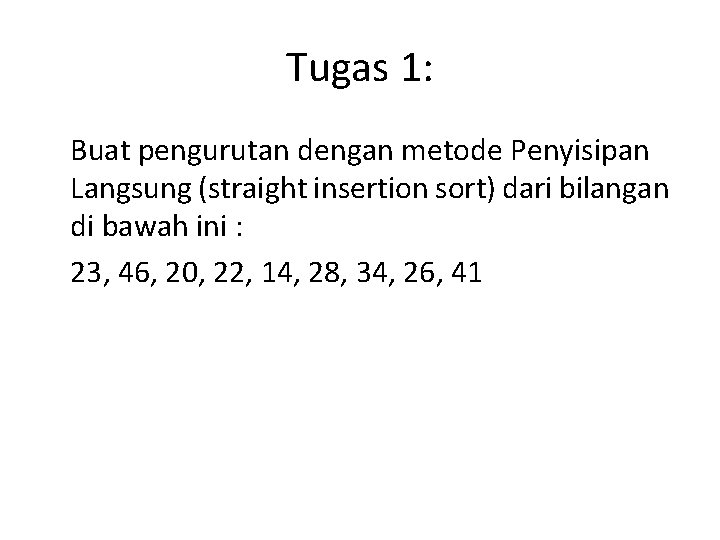 Tugas 1: Buat pengurutan dengan metode Penyisipan Langsung (straight insertion sort) dari bilangan di