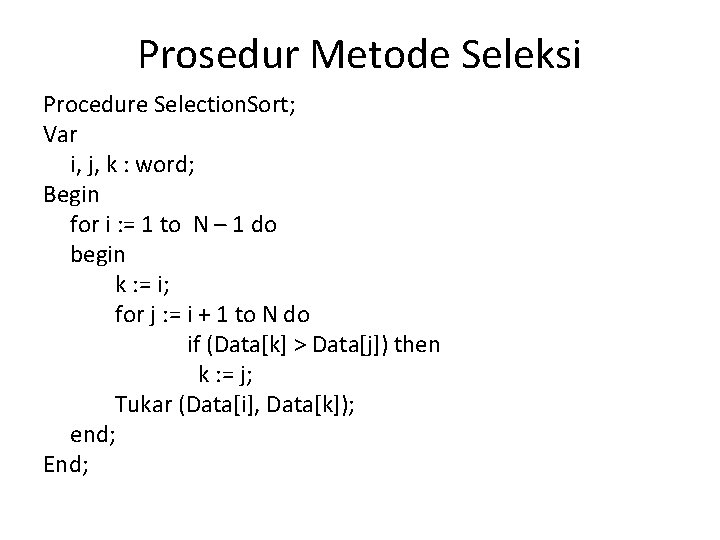 Prosedur Metode Seleksi Procedure Selection. Sort; Var i, j, k : word; Begin for