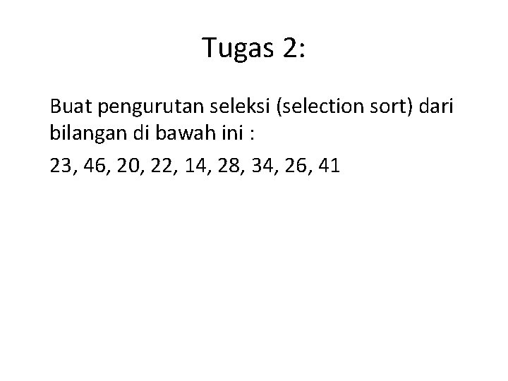 Tugas 2: Buat pengurutan seleksi (selection sort) dari bilangan di bawah ini : 23,