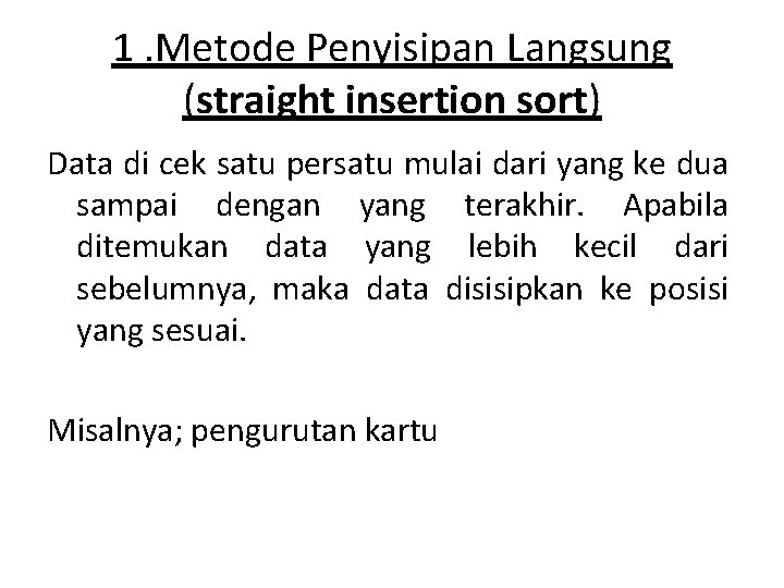 1. Metode Penyisipan Langsung (straight insertion sort) Data di cek satu persatu mulai dari
