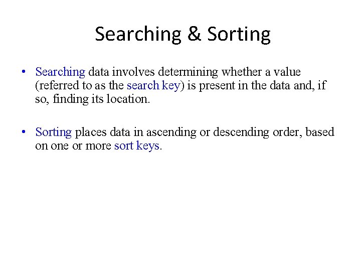 Searching & Sorting • Searching data involves determining whether a value (referred to as