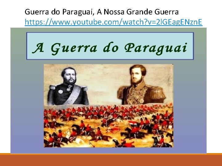 Guerra do Paraguai, A Nossa Grande Guerra https: //www. youtube. com/watch? v=2 l. GEag.