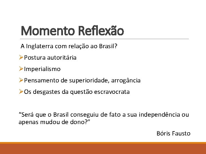 Momento Reflexão A Inglaterra com relação ao Brasil? ØPostura autoritária ØImperialismo ØPensamento de superioridade,