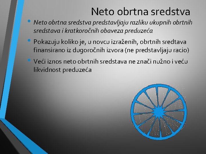 Neto obrtna sredstva • Neto obrtna sredstva predstavljaju razliku ukupnih obrtnih sredstava i kratkoročnih