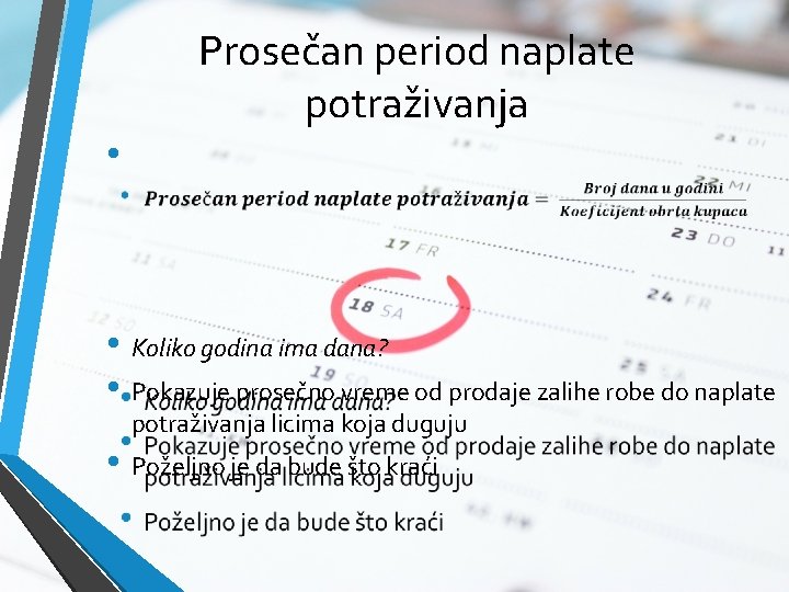 Prosečan period naplate potraživanja • • Koliko godina ima dana? • Pokazuje prosečno vreme