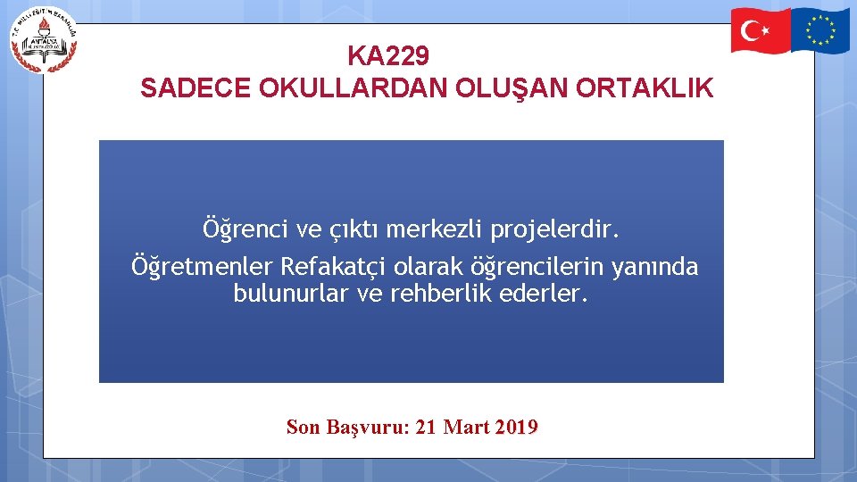 KA 229 SADECE OKULLARDAN OLUŞAN ORTAKLIK Öğrenci ve çıktı merkezli projelerdir. Öğretmenler Refakatçi olarak