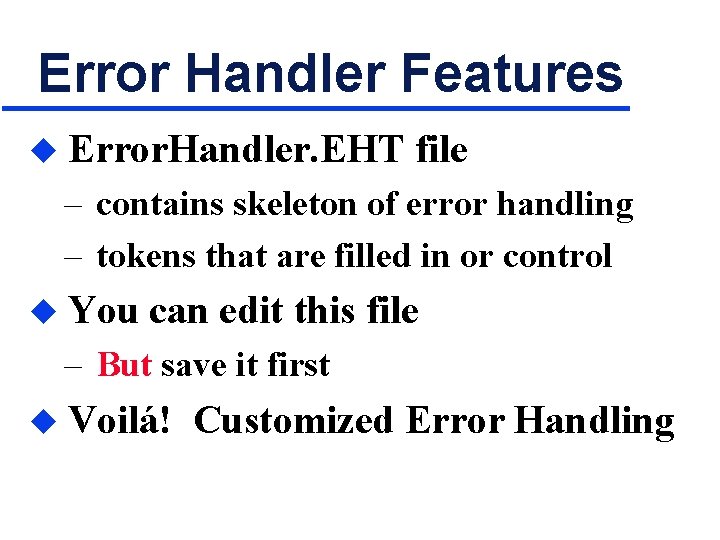 Error Handler Features u Error. Handler. EHT file – contains skeleton of error handling