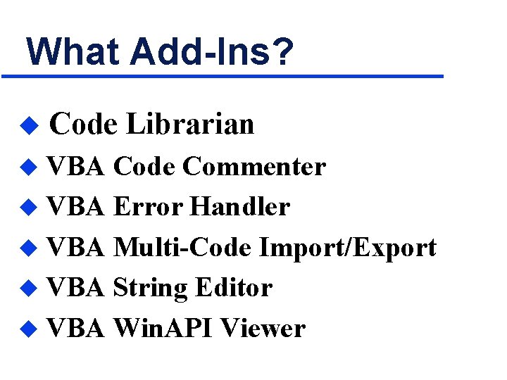 What Add-Ins? u Code Librarian VBA Code Commenter u VBA Error Handler u VBA
